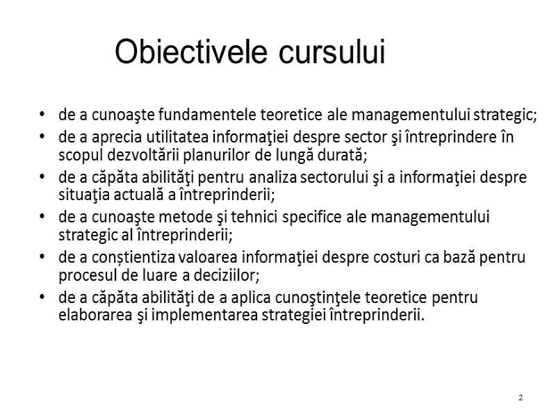 2 Obiectivele cursului  de a cunoaşte fundamentele teoretice ale managementului strategic;  de